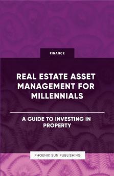 Real Estate Asset Management for Millennials - A Guide to Investing in Property