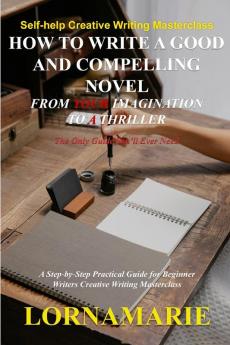 How to Write a Good and Compelling Novel  From Your Imagination to A Thriller