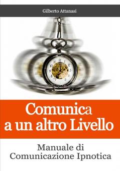 Comunica a un altro Livello. Manuale di Comunicazione Ipnotica