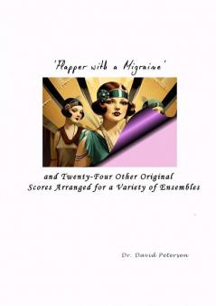 'Flapper with a Migraine' and Twenty-Four Other Original Scores Arranged for a Variety of Ensembles