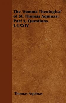 The 'Summa Theologica' of St. Thomas Aquinas: Part 1 Questions L-LXXIV