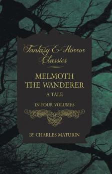 Melmouth the Wanderer (Fantasy and Horror Classics): A Tale - In Four Volumes