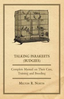 Talking Parakeets - Complete Manual on Their Care Training and Breeding