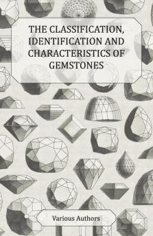 The Classification Identification and Characteristics of Gemstones - A Collection of Historical Articles on Precious and Semi-Precious Stones