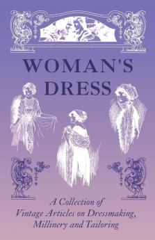 Woman's Dress - A Collection of Vintage Articles on Dressmaking Millinery and Tailoring