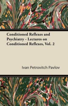 Conditioned Reflexes and Psychiatry - Lectures on Conditioned Reflexes Vol. 2