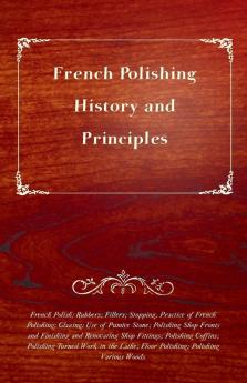 French Polishing - History and Principles; French Polish; Rubbers; Fillers; Stopping Practice of French Polishing; Glazing; Use of Pumice Stone; ... Floor Polishing; Polishing Various Woods