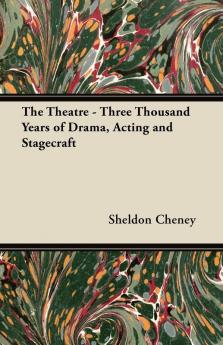 The Theatre - Three Thousand Years of Drama Acting and Stagecraft