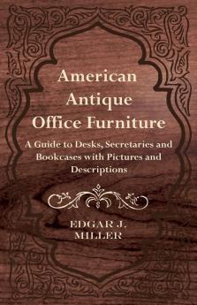 American Antique Office Furniture - A Guide to Desks Secretaries and Bookcases with Pictures and Descriptions