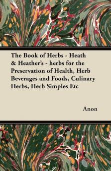 The Book of Herbs - Heath & Heather's - Herbs for the Preservation of Health Herb Beverages and Foods Culinary Herbs Herb Simples Etc