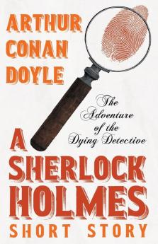The Adventure of the Dying Detective (Sherlock Holmes Series)