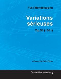 Variations Serieuses Op.54 - For Solo Piano (1841)