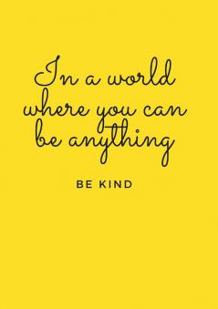 In a world where you can be anything be kind