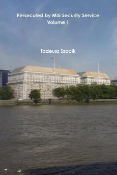 Persecuted by MI5 Security Service Volume 1