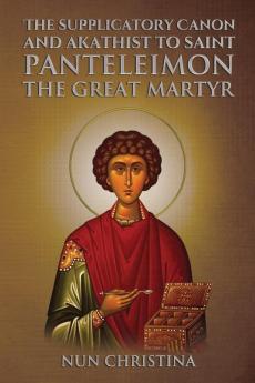 Supplicatory Canon and Akathist to Saint Panteleimon the Great Martyr