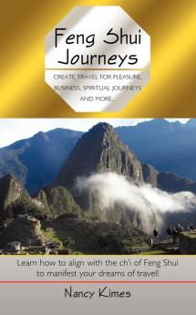 Feng Shui Journeys: Create Travel for Pleasure Business Spiritual Journeys and More...