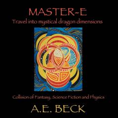 Master-E: Travel into Mystical Dragon Dimensions Collision of Fantasy Science Fiction and Physics