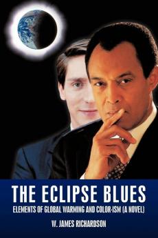 The Eclipse Blues: Elements Of Global Warming And Color-ism (A Novel)