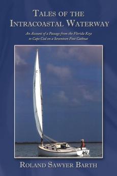 Tales of the Intracoastal Waterway: An Account of a Passage from the Florida Keys to Cape Cod on a Seventeen Foot Catboat