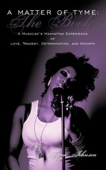 A Matter of Tyme: The Book: A Musician's Manhattan Experience of Love Tragedy Determination and Growth