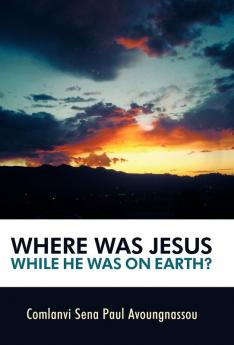Where Was Jesus While He Was on Earth?
