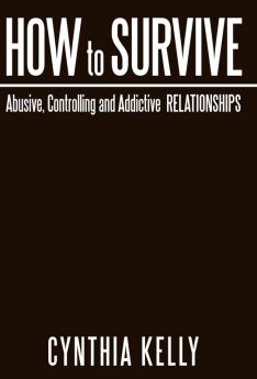 How to Survive Abusive Controlling and Addictive Relationships