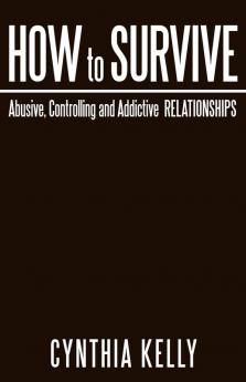 How to Survive Abusive Controlling and Addictive Relationships