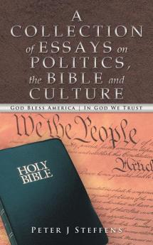 A Collection of Essays on Politics the Bible and Culture