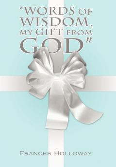 Words of Wisdom My Gift from God
