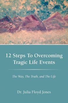 12 Steps to Overcoming Tragic Life Events
