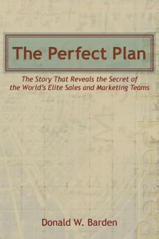 The Perfect Plan: The Story That Reveals the Secret of the World’s Elite Sales and Marketing Teams