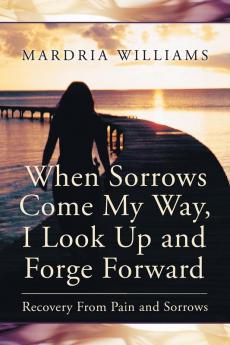 When Sorrows Come My Way I Look Up and Forge Forward