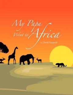 My Papa Went to Africa