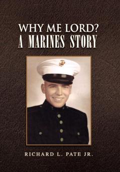 Why Me Lord? a Marines Story