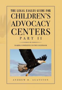 The Legal Eagles Guide for Children's Advocacy Centers Part II