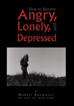 How to Become Angry Lonely and Depressed