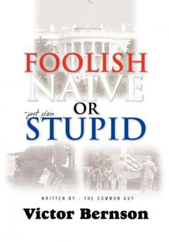 Foolish Naive or Just Plain Stupid