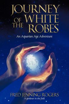 Journey of the White Robes: An Aquarian Age Adventure