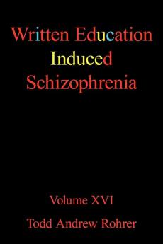 Written Education Induced Schizophrenia: Volume XVI