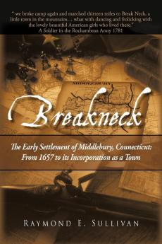 Breakneck: The Early Settlement of Middlebury Connecticut: From1657 to its Incorporation as a Town.