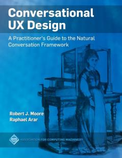 Conversational UX Design: A Practitioner's Guide to the Natural Conversation Framework (ACM Collection II)