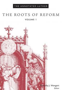 The Annotated Luther: The Roots of Reform: Volume 1