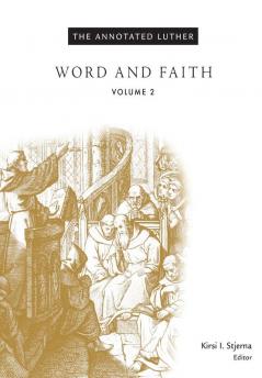 The Annotated Luther Volume 2: Word and Faith