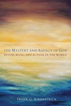 The Mystery and Agency of God: Divine Being and Action in the World