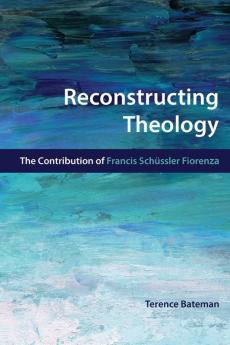 Reconstructing Theology: The Contribution of Francis Schssler Fiorenza