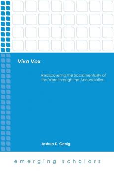 Viva Vox: Rediscovering the Sacramentality of the Word through the Annunciation (Emerging Scholars)