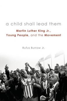 A Child Shall Lead Them: Martin Luther King Jr. Young People and the Movement