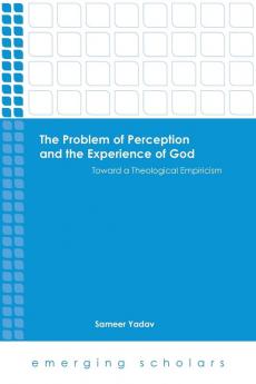 The Problem of Perception and the Experience of God: Toward a Theological Empiricism (Emerging Scholars)