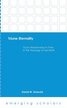 Triune Eternality: God's Relationship to Time in the Theology of Karl Barth (Emerging Scholars)