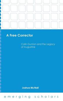 A Free Corrector: Colin Gunton and the Legacy of Augustine (Emerging Scholars)